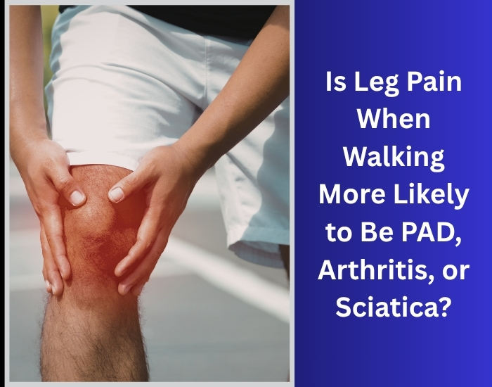 leg pain when walking how can I tell if my leg pain is from PAD